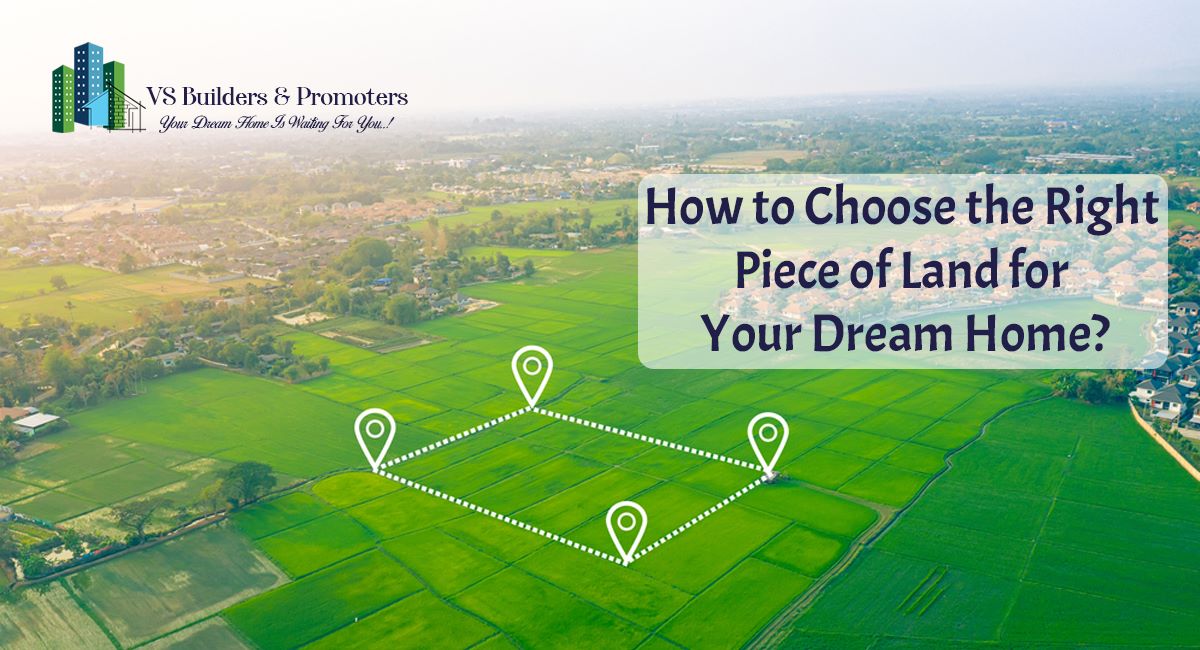 How to Choose the Right Piece of Land for Your Dream Home?